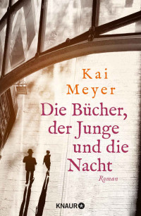 Kai Meyer — Die Bücher, der Junge und die Nacht