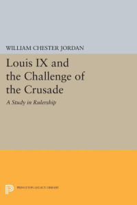 William Chester Jordan — Louis IX and the Challenge of the Crusade
