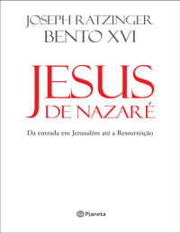 Joseph Ratzinger — Jesus de Nazaré: da entrada em Jerusalém até a ressurreição