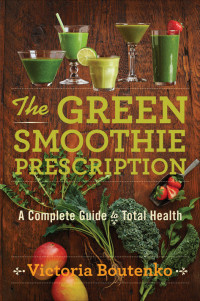 Victoria Boutenko — The Green Smoothie Prescription: A Complete Guide to Total Health