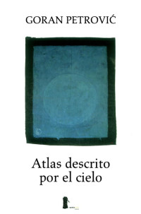 Goran Petrovic — Atlas Descrito Por El Cielo