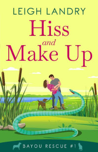 Leigh Landry — Hiss and Make Up: A Cozy Romantic Mystery (Bayou Rescue 1)