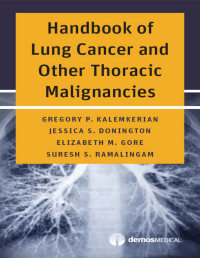 Gregory P. Kalemkerian, MD, Jessica S. Donington, MD, Elizabeth M. Gore, MD, Suresh S. Ramalingam, MD — Handbook of Lung Cancer and Other Thoracic Malignancies