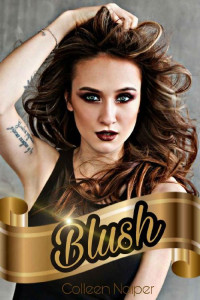 Colleen Naiper [Naiper, Colleen] — Blush: A Dark High School Bully Romance