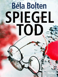 Béla Bolten — Spiegeltod (German Edition)