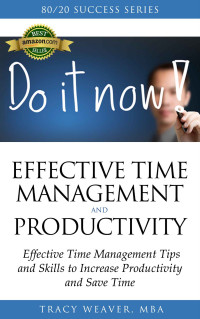 Tracy Weaver MBA — Time Management: and Productivity: Time Management Tips and Skills to Increase Productivity and Save Time (Time Management Methods to Get More Productive ... of David Allen, Tony Robbins Book 2)