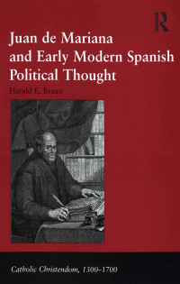 Harald E. Braun; — Juan De Mariana and Early Modern Spanish Political Thought