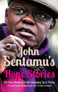 John Sentamu — John Sentamu's Hope Stories: 20 True Stories of Faith Changing Lives Today