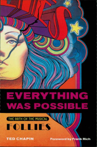 Chapin, Ted — Everything Was Possible · The Birth of the Musical Follies (Applause Books)