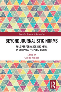 Claudia Mellado — Beyond Journalistic Norms: Role Performance and News in Comparative Perspective