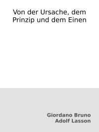 Giordano Bruno & Adolf Lasson — Von der Ursache, dem Prinzip und dem Einen