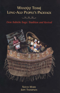 Suzan Marie — Whadoo tehmi / Long-ago people's packsack: Dene babiche bags: tradition and revival