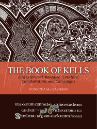 Donncha MacGabhann; — The Book of Kells. A Masterwork Revealed: Creators, Collaboration, and Campaigns