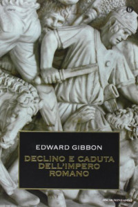 Edward Gibbon [Gibbon, Edward] — Declino e caduta dell'impero romano