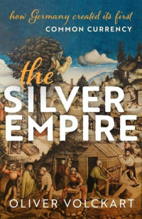 Oliver Volckart — The Silver Empire: How Germany Created Its First Common Currency