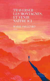 Marie Pavlenko — Traverser les montagnes, et venir naître ici