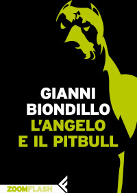 Gianni Biondillo [Biondillo, Gianni] — L'angelo e il pitbull