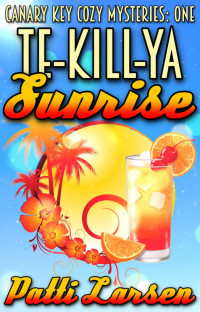 Patti Larsen — Te-Kill-Ya Sunrise (Canary Key Cozy Mystery 1) 