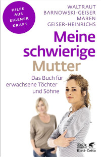 Waltraut Barnowski-Geiser;Maren Geiser-Heinrichs; — Meine schwierige Mutter