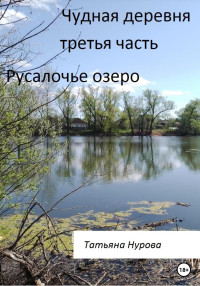 Татьяна Анатольевна Нурова — Чудная деревня. Третья часть. Русалочье озеро