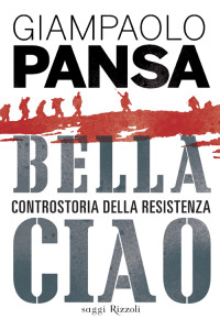 Giampaolo Pansa — Bella ciao: Controstoria della Resistenza