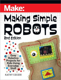 Kathy Ceceri — Making Simple Robots: Easy Robotics Projects for Kids Using Everyday Stuff