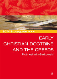 Piotr Ashwin-Siejkowski; — SCM Studyguide Early Christian Doctrine and the Creeds