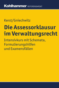 Andreas Kerst & Christoffer Gniechwitz — Die Assessorklausur im Verwaltungsrecht: Intensivkurs mit Schemata, Formulierungshilfen und Examensfällen