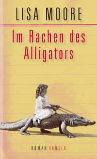 Moore, Lisa — Im Rachen des Alligators