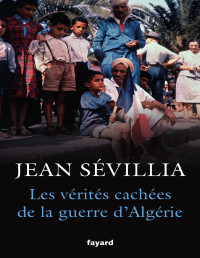 Sévillia Jean — Les vérités cachées de la Guerre d'Algérie