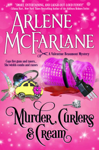 Arlene McFarlane — Murder, Curlers – 01 – Murder, Curlers, and Cream: A Valentine Beaumont Mystery (The Murder, Curlers Series Book 1)