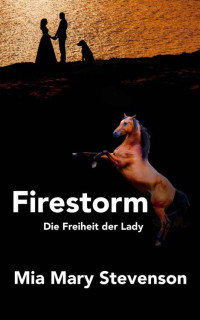 Mia Mary Stevenson — Firestorm 1: Die Freiheit der Lady (German Edition)