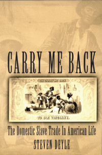 Steven Deyle — Carry Me Back: The Domestic Slave Trade in American Life