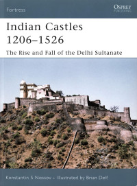 Konstantin Nossov — Indian Castles 1206–1526: The Rise and Fall of the Delhi Sultanate