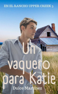 Dulce Martínez — Un vaquero para Katie: romance contemporáneo (En el Rancho Upper Creek nº 3) (Spanish Edition)