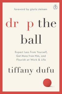 Tiffany Dufu — Drop the Ball: Expect Less from Yourself, Get More from Him, and Flourish at Work and Life