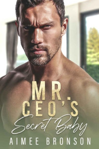 Aimee Bronson — Mr. CEO's Secret Baby: A Billionaire Second Chance Romance (Billionaire Keepers)