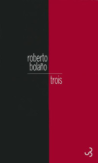 Bolaño, Roberto [Bolaño, Roberto] — Trois