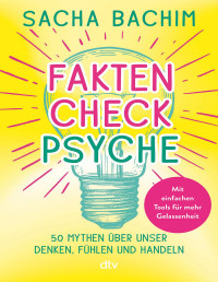 Sacha Bachim — Faktencheck Psyche: 50 Mythen über unser Denken, Handeln und Fühlen