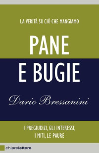 Dario Bressanini — Pane e bugie. I pregiudizi, gli interessi, i miti, le paure