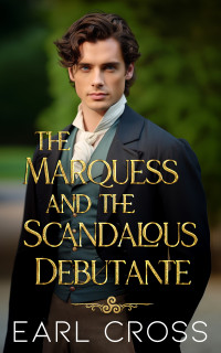 Earl Cross — The Marquess and the Scandalous Debutante (The Regency of Fire Series Book 3)