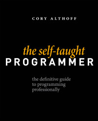 Cory Althoff — The Self-Taught Programmer: The Definitive Guide to Programming Professionally