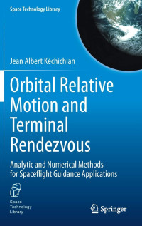 Jean Albert Kéchichian — Orbital Relative Motion and Terminal Rendezvous: Analytic and Numerical Methods for Spaceflight Guidance Applications