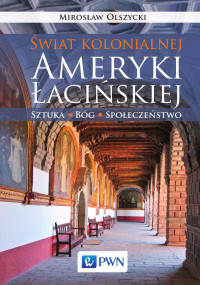 Olszycki Mirosaw; — wiat kolonialnej Ameryki aciskiej