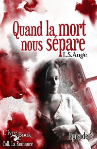 Ange, L.S. — Quand la mort nous sépare, tome 3 (2015)