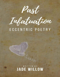 Jade Willow — Past Infatuation: Poetry