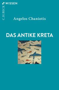 Angelos Chaniotis; — Das antike Kreta