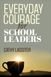 Cathy Lassiter; — Everyday Courage for School Leaders