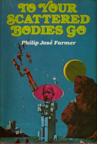 Philip Jose Farmer — To Your Scattered Bodies Go - Riverworld #01