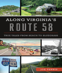 Tennis, Joe [Tennis, Joe] — Along Virginia’s Route 58: True Tales From Beach to Bluegrass (History & Guide)